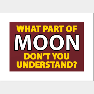 What part of moon don't you understand Posters and Art